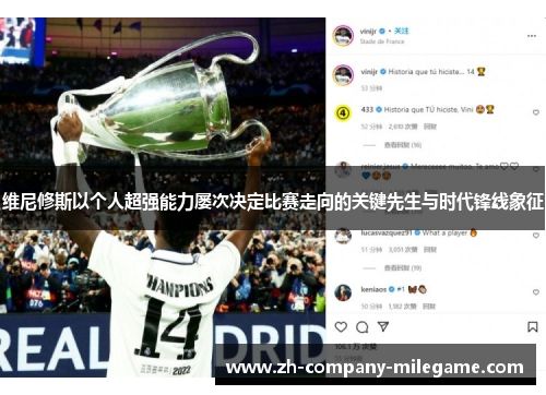 维尼修斯以个人超强能力屡次决定比赛走向的关键先生与时代锋线象征