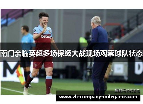 南门亲临英超多场保级大战现场观察球队状态