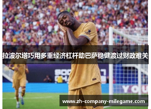 拉波尔塔巧用多重经济杠杆助巴萨稳健渡过财政难关