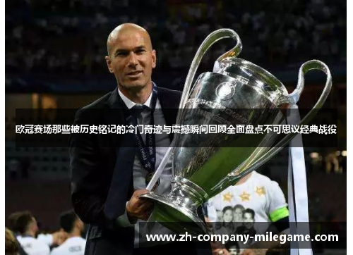 欧冠赛场那些被历史铭记的冷门奇迹与震撼瞬间回顾全面盘点不可思议经典战役