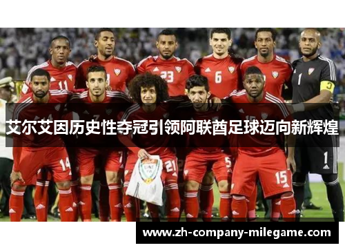 艾尔艾因历史性夺冠引领阿联酋足球迈向新辉煌