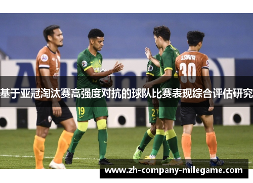 基于亚冠淘汰赛高强度对抗的球队比赛表现综合评估研究