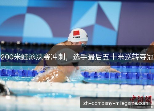 200米蛙泳决赛冲刺，选手最后五十米逆转夺冠